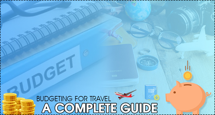 Budgeting-For-Travel-A-complete-guide
